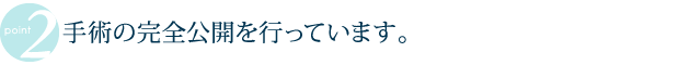 手術の完全公開を行っています